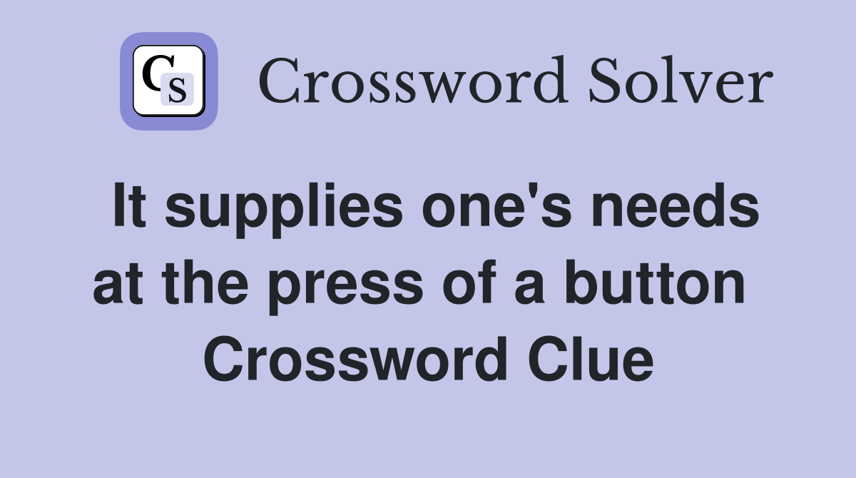 It supplies one's needs at the press of a button  Crossword Clue