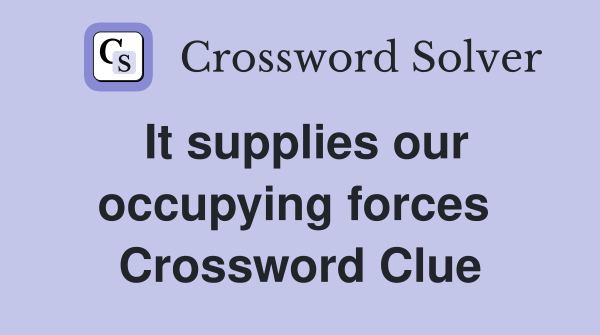It supplies our occupying forces  Crossword Clue