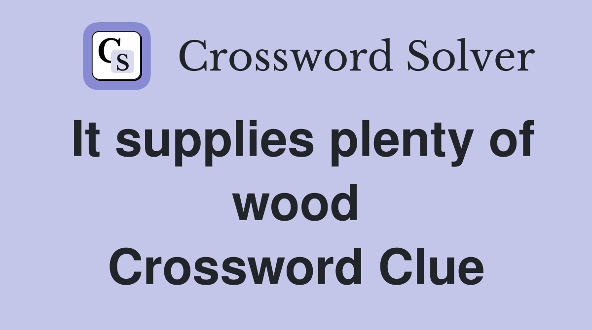 It supplies plenty of wood Crossword Clue