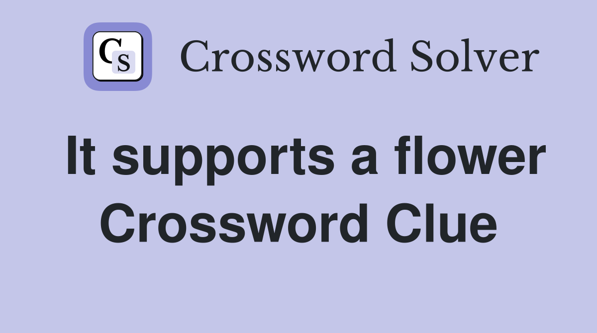 It supports a flower Crossword Clue