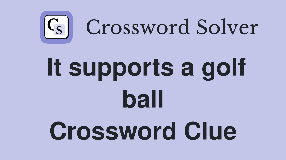 It supports a golf ball Crossword Clue