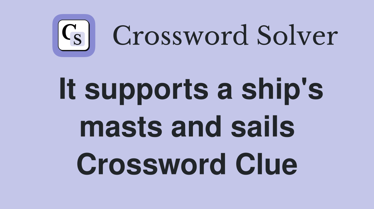 It supports a ship's masts and sails Crossword Clue