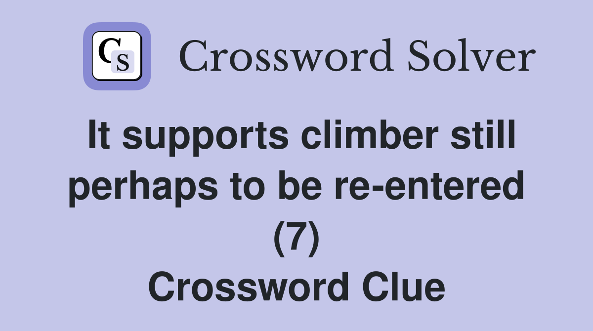 It supports climber still perhaps to be re-entered (7) Crossword Clue