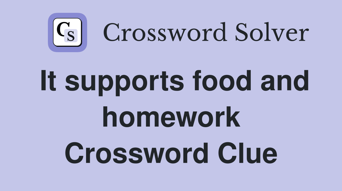 It supports food and homework Crossword Clue