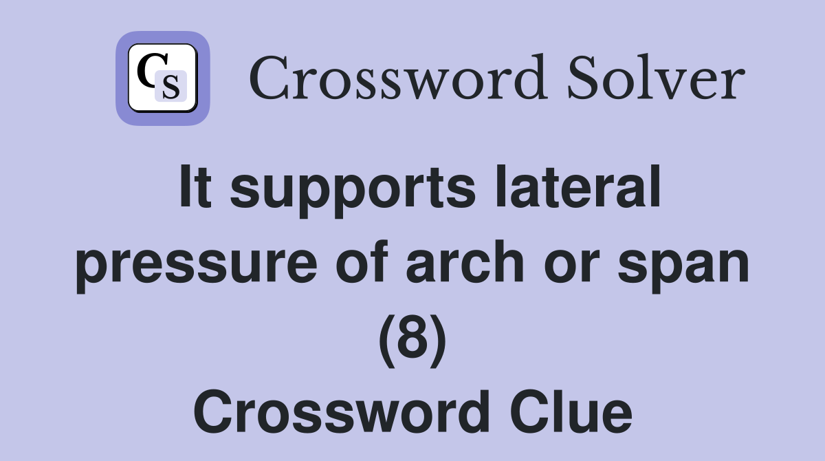 It supports lateral pressure of arch or span (8) Crossword Clue