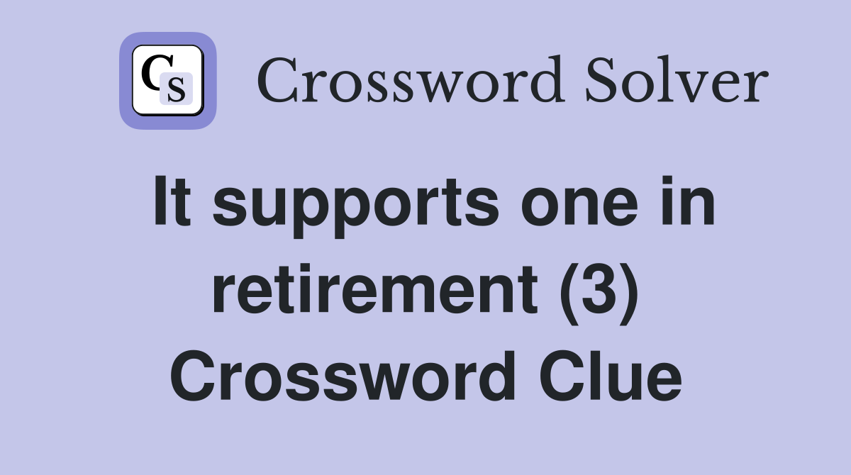 It supports one in retirement (3) Crossword Clue