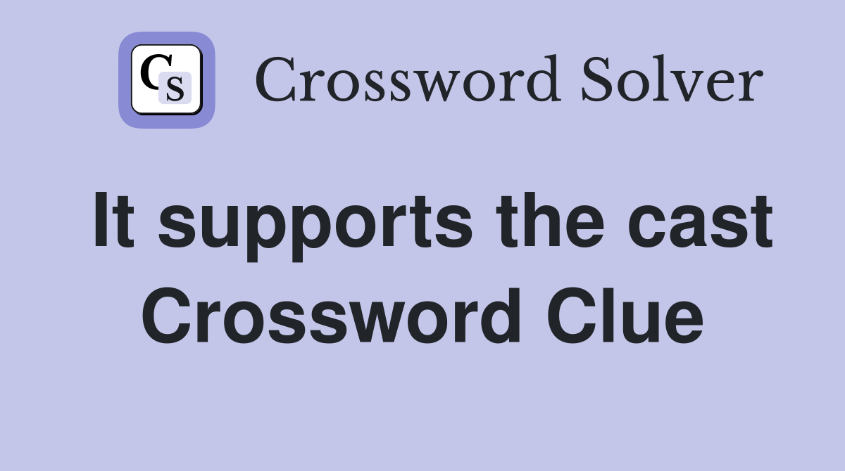 It supports the cast Crossword Clue