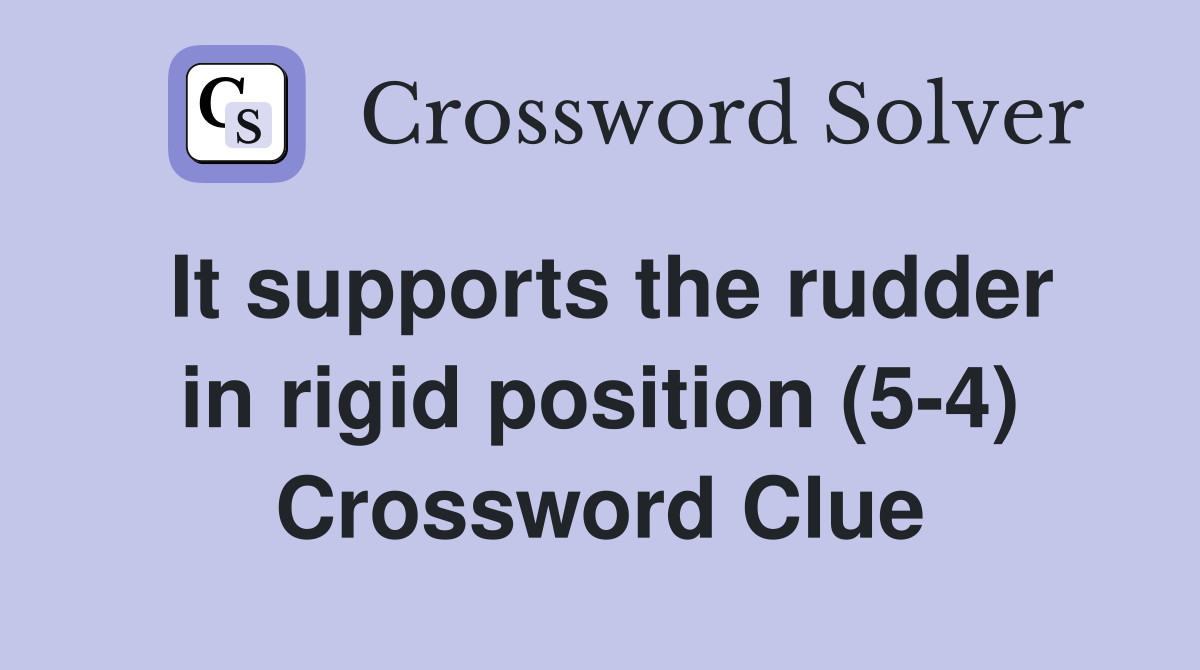 It supports the rudder in rigid position (5-4) Crossword Clue