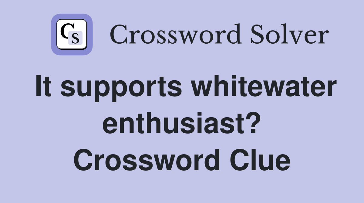It supports whitewater enthusiast? Crossword Clue