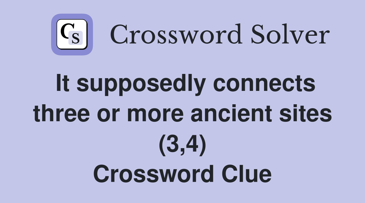 It supposedly connects three or more ancient sites (3,4) Crossword Clue