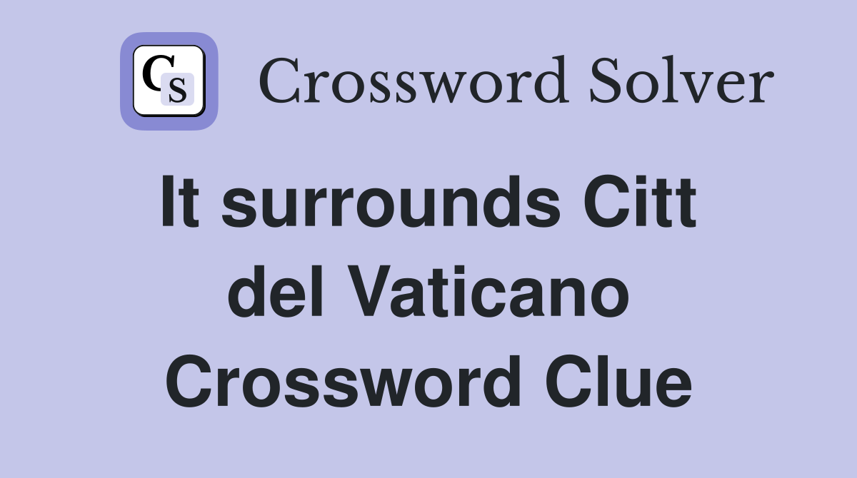 It surrounds Citt  del Vaticano Crossword Clue