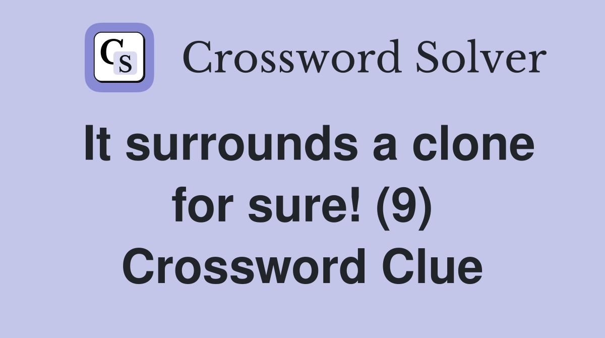 It surrounds a clone for sure! (9) Crossword Clue
