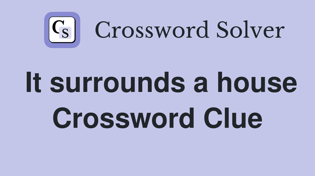 It surrounds a house Crossword Clue