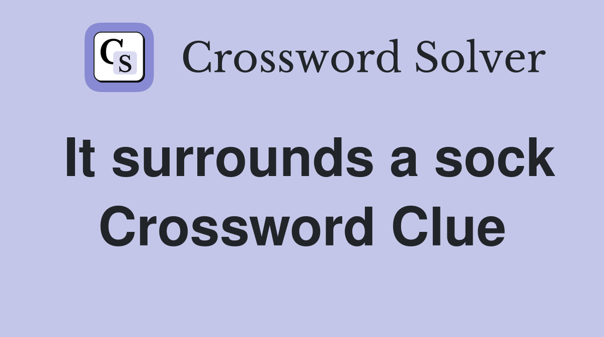 It surrounds a sock Crossword Clue