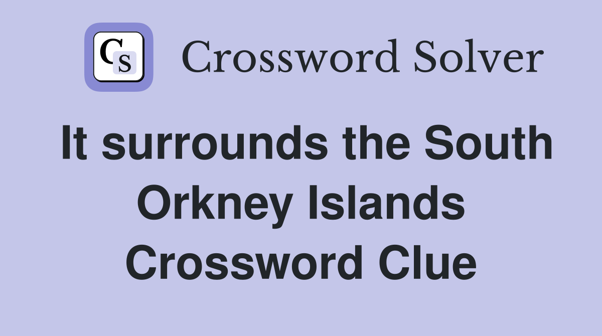 It surrounds the South Orkney Islands Crossword Clue