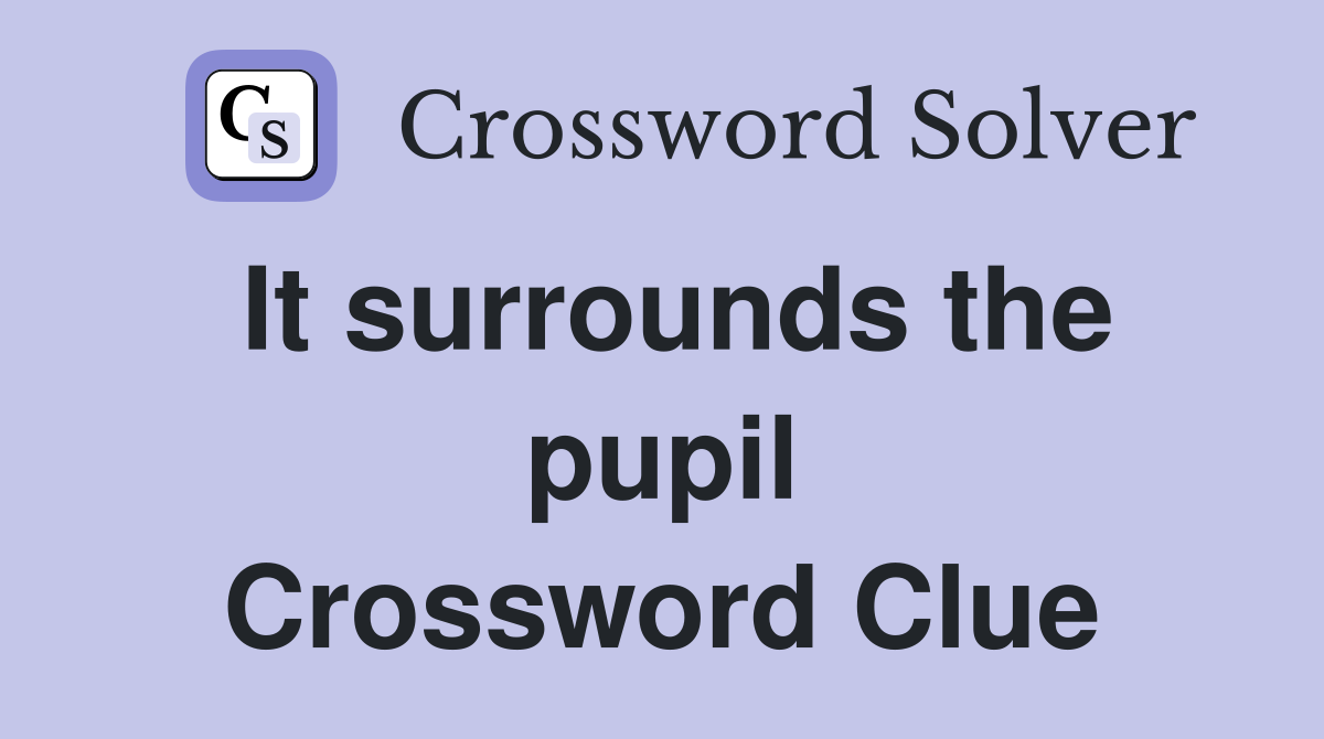 It surrounds the pupil Crossword Clue