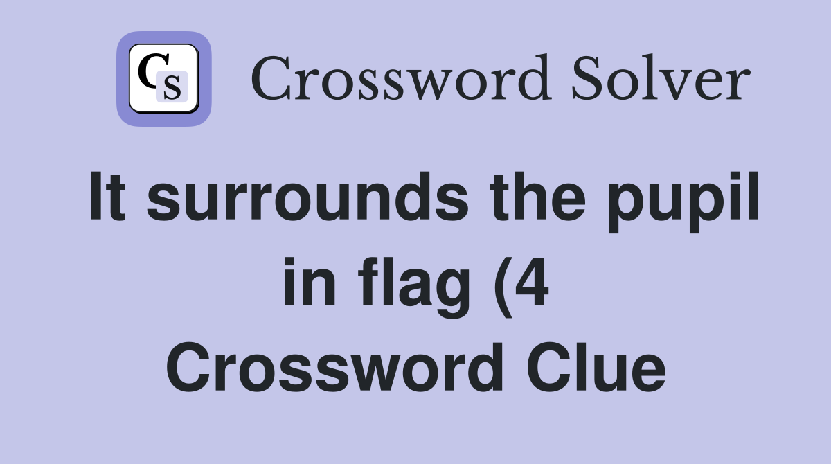It surrounds the pupil in flag (4) Crossword Clue Answers Crossword It surrounds the pupil in flag (4) Crossword Clue Answers Crossword
