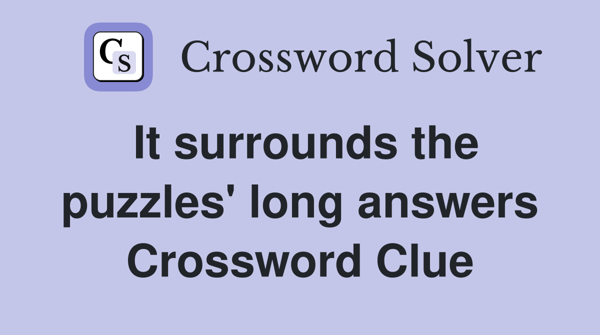 It surrounds the puzzles' long answers Crossword Clue