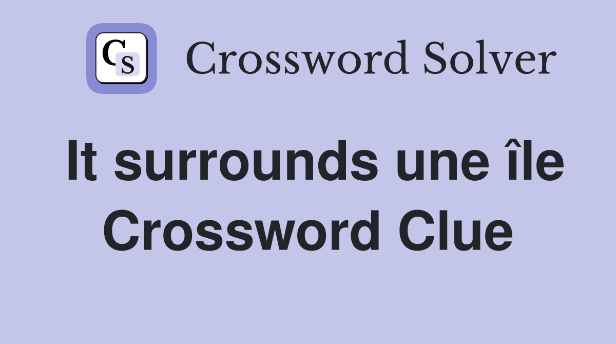 It surrounds une île Crossword Clue