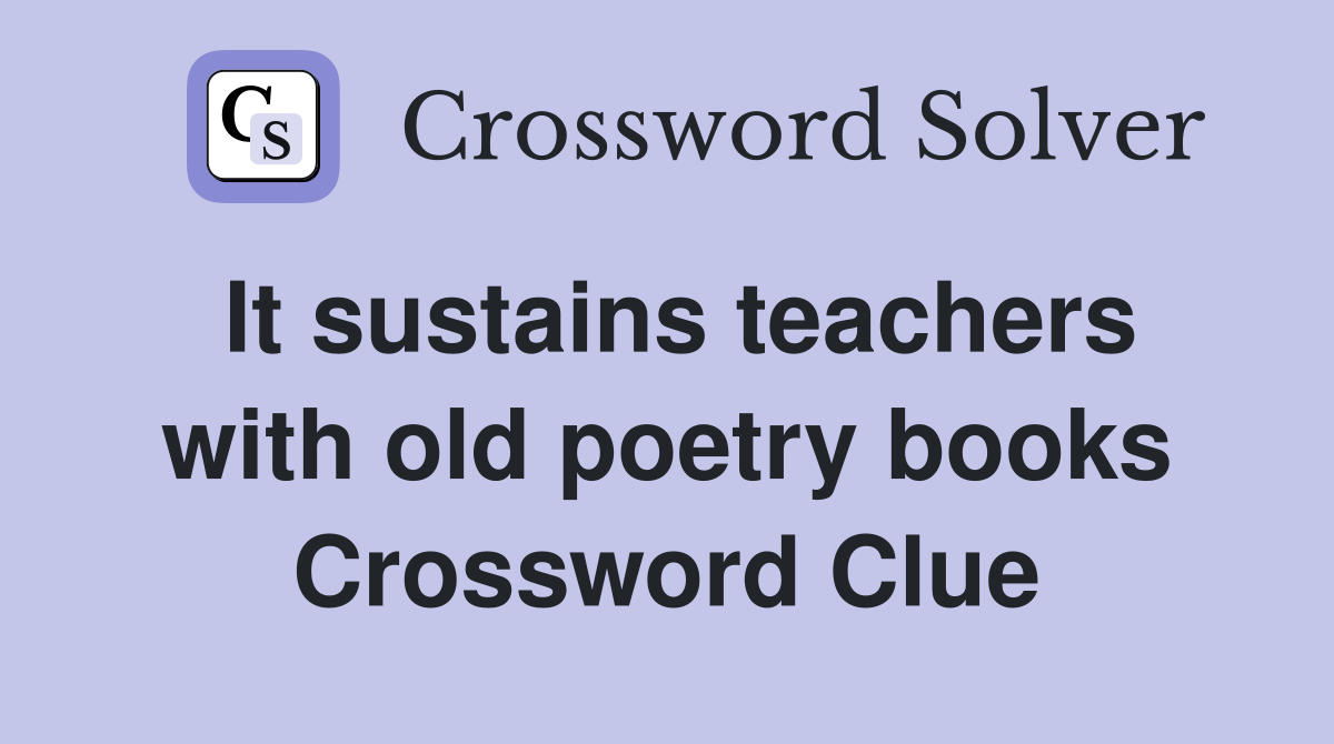 It sustains teachers with old poetry books Crossword Clue