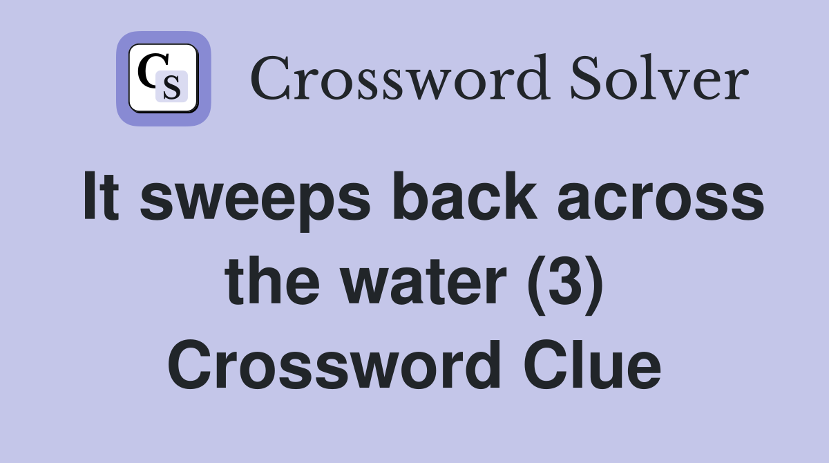 It sweeps back across the water (3) Crossword Clue