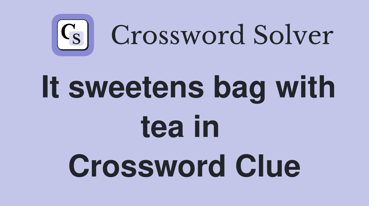 It sweetens bag with tea in  Crossword Clue