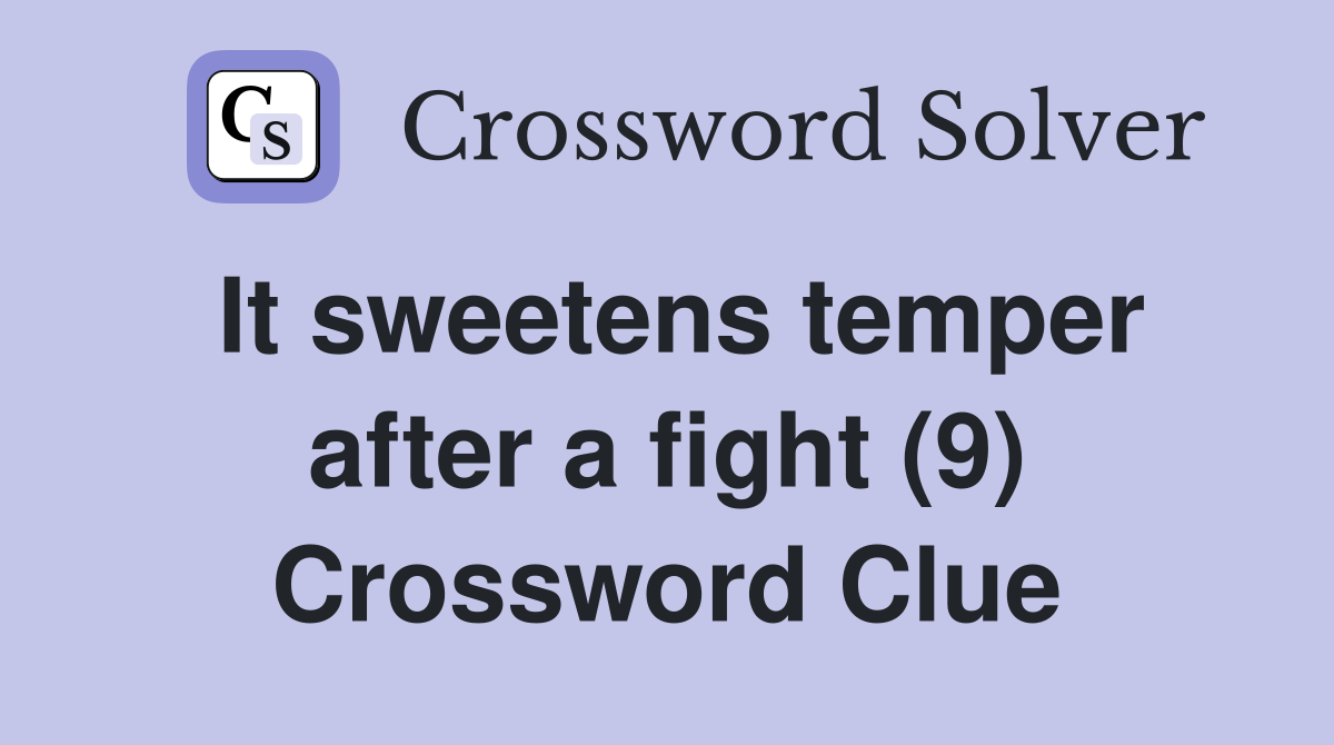 It sweetens temper after a fight (9) Crossword Clue