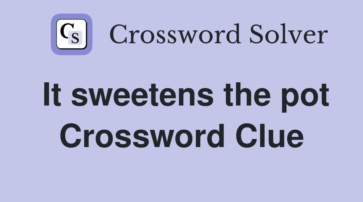 It sweetens the pot Crossword Clue