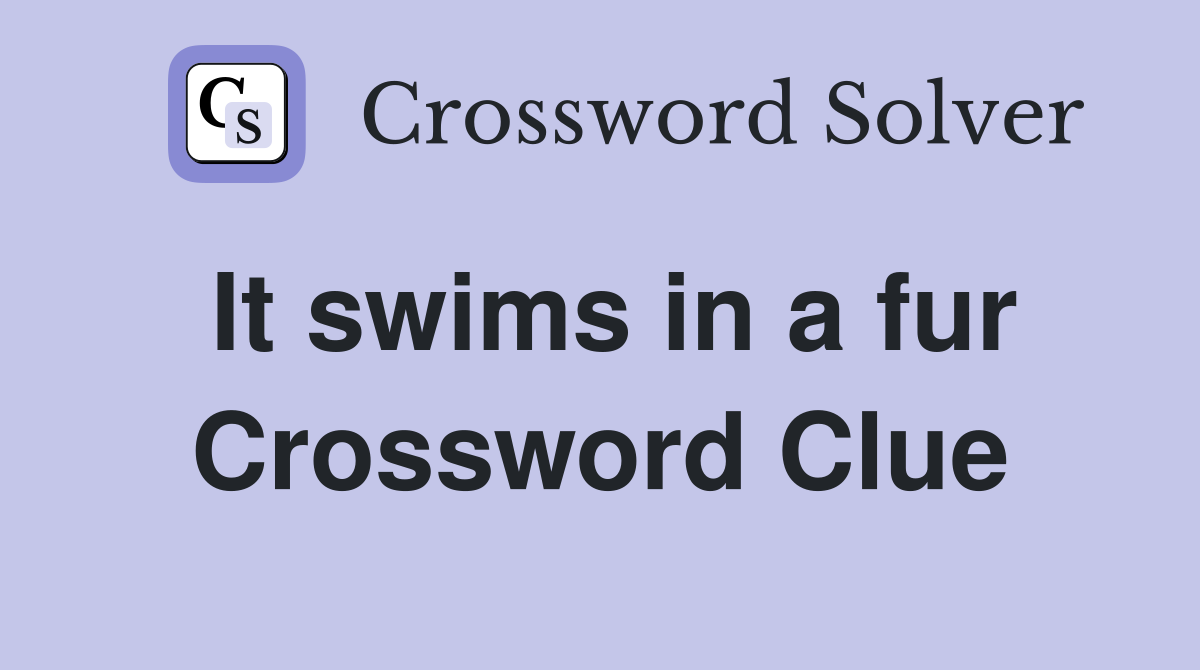 It swims in a fur Crossword Clue