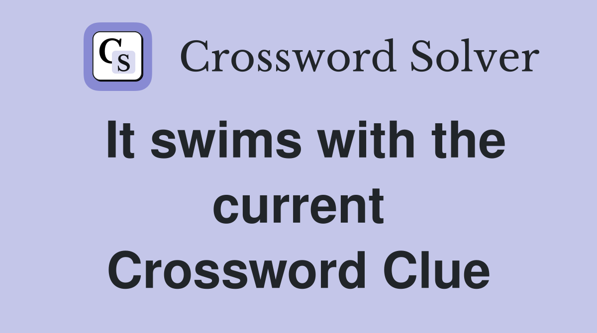 It swims with the current Crossword Clue