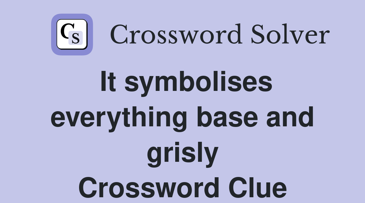 It symbolises everything base and grisly Crossword Clue