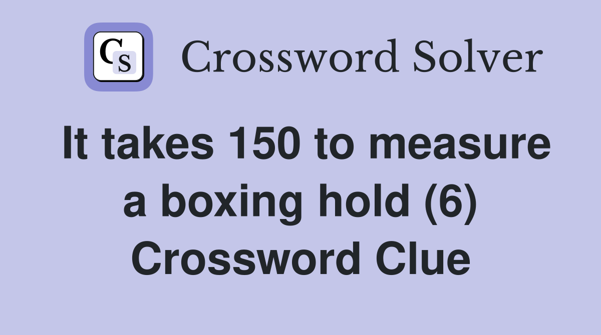 It takes 150 to measure a boxing hold (6) Crossword Clue