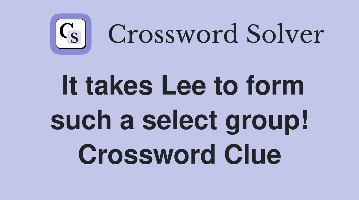 It takes Lee to form such a select group! Crossword Clue