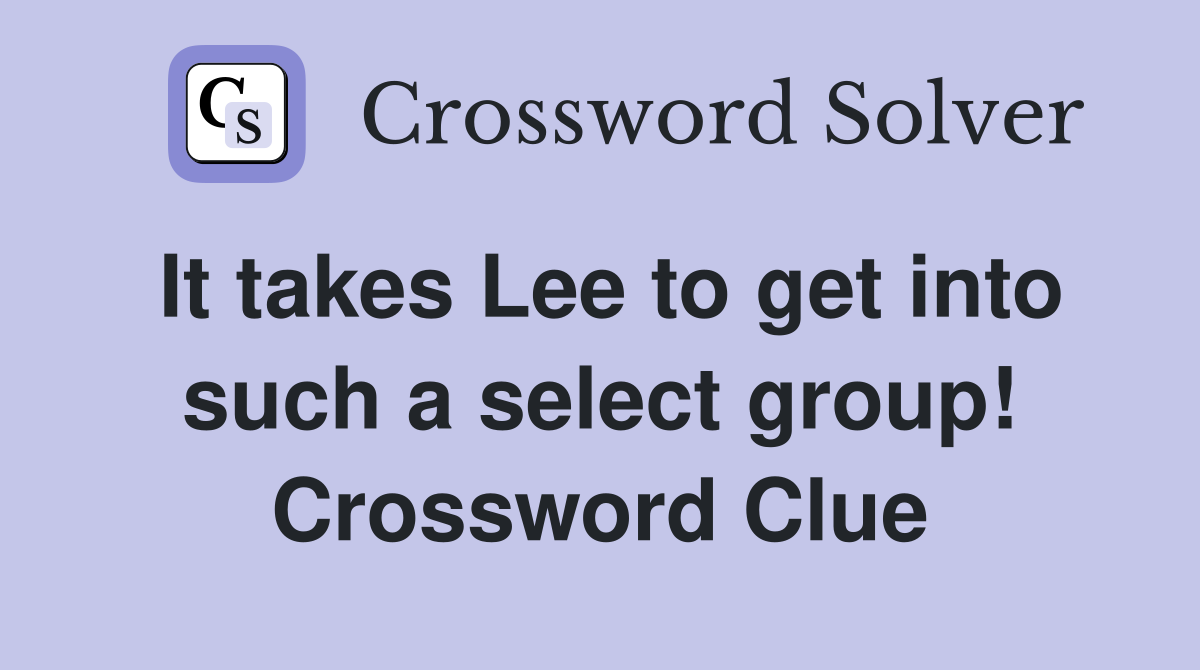 It takes Lee to get into such a select group! Crossword Clue