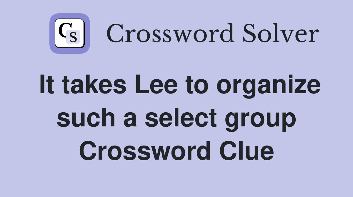 It takes Lee to organize such a select group Crossword Clue