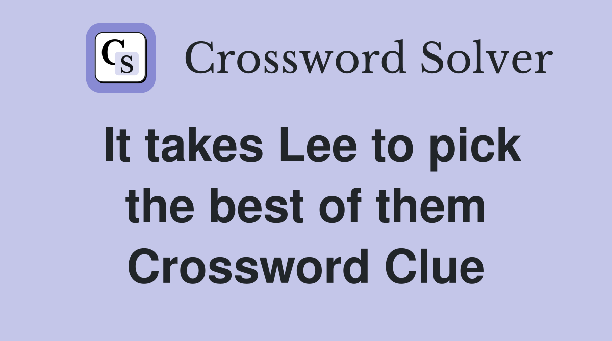 It takes Lee to pick the best of them Crossword Clue