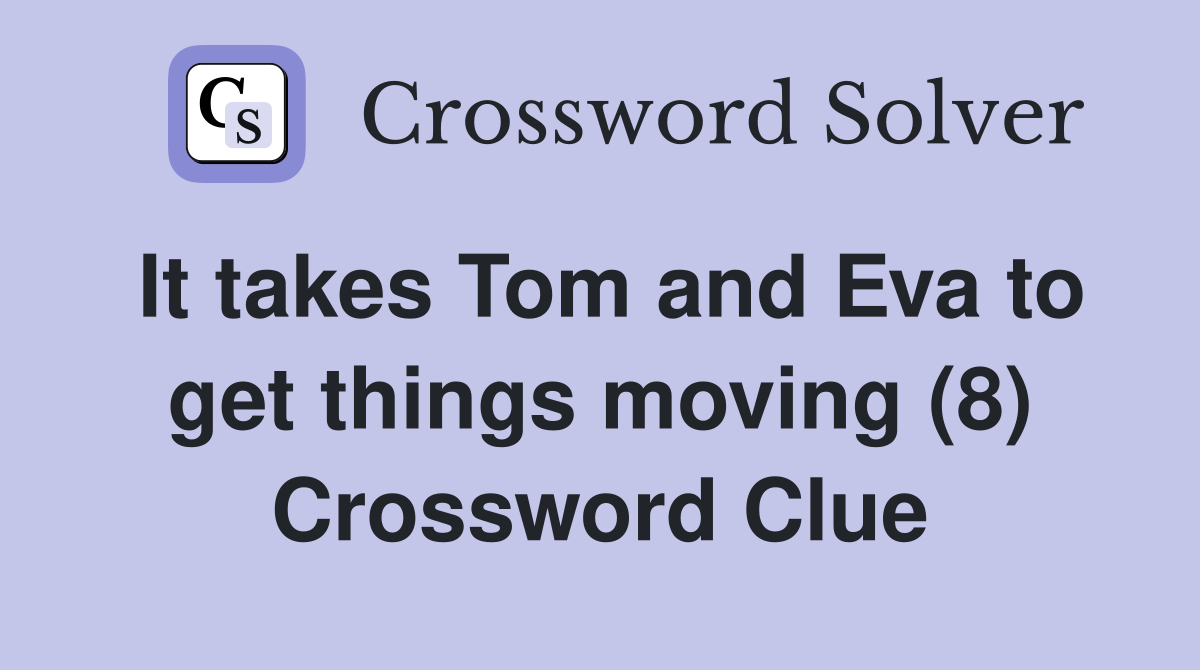 It takes Tom and Eva to get things moving (8) Crossword Clue