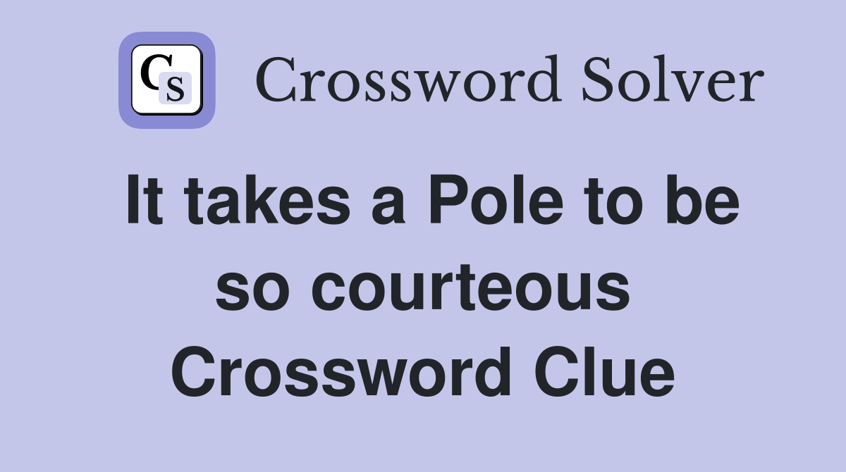 It takes a Pole to be so courteous Crossword Clue