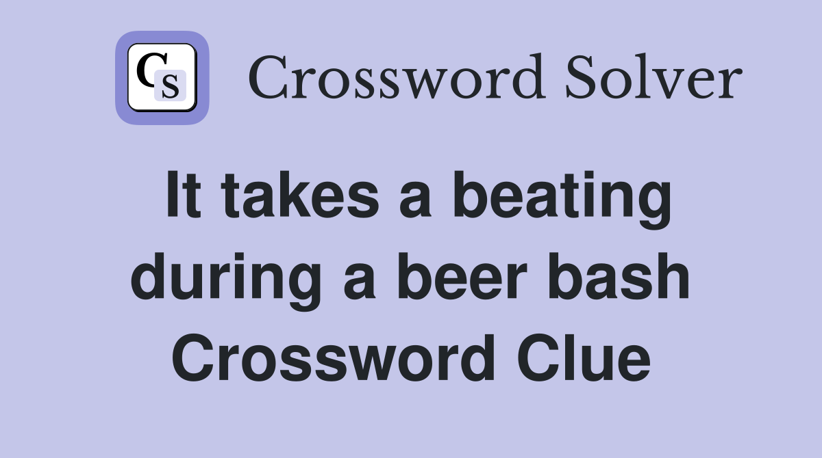 It takes a beating during a beer bash Crossword Clue