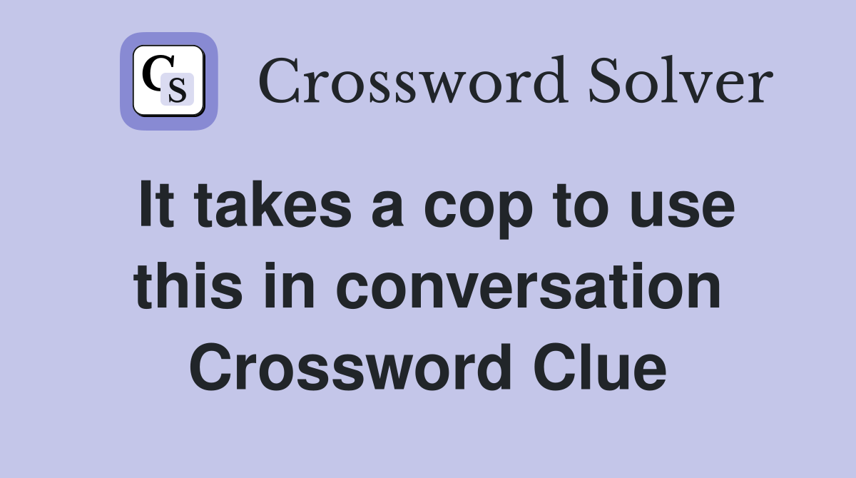 It takes a cop to use this in conversation Crossword Clue