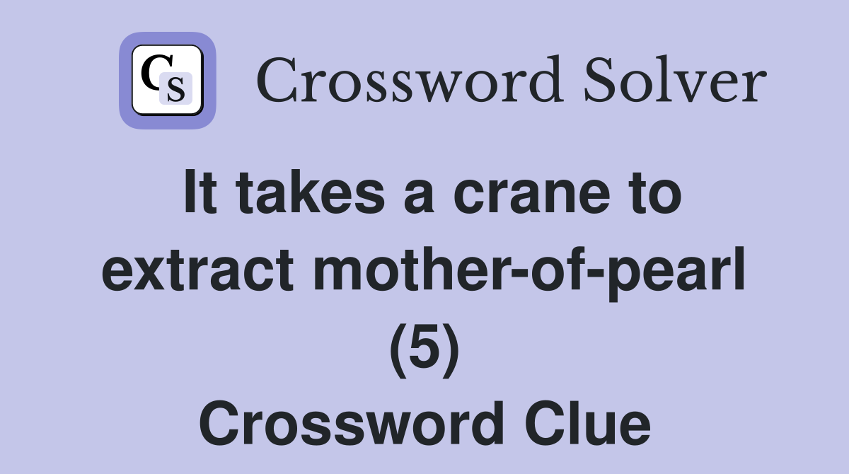 It takes a crane to extract mother-of-pearl (5) Crossword Clue