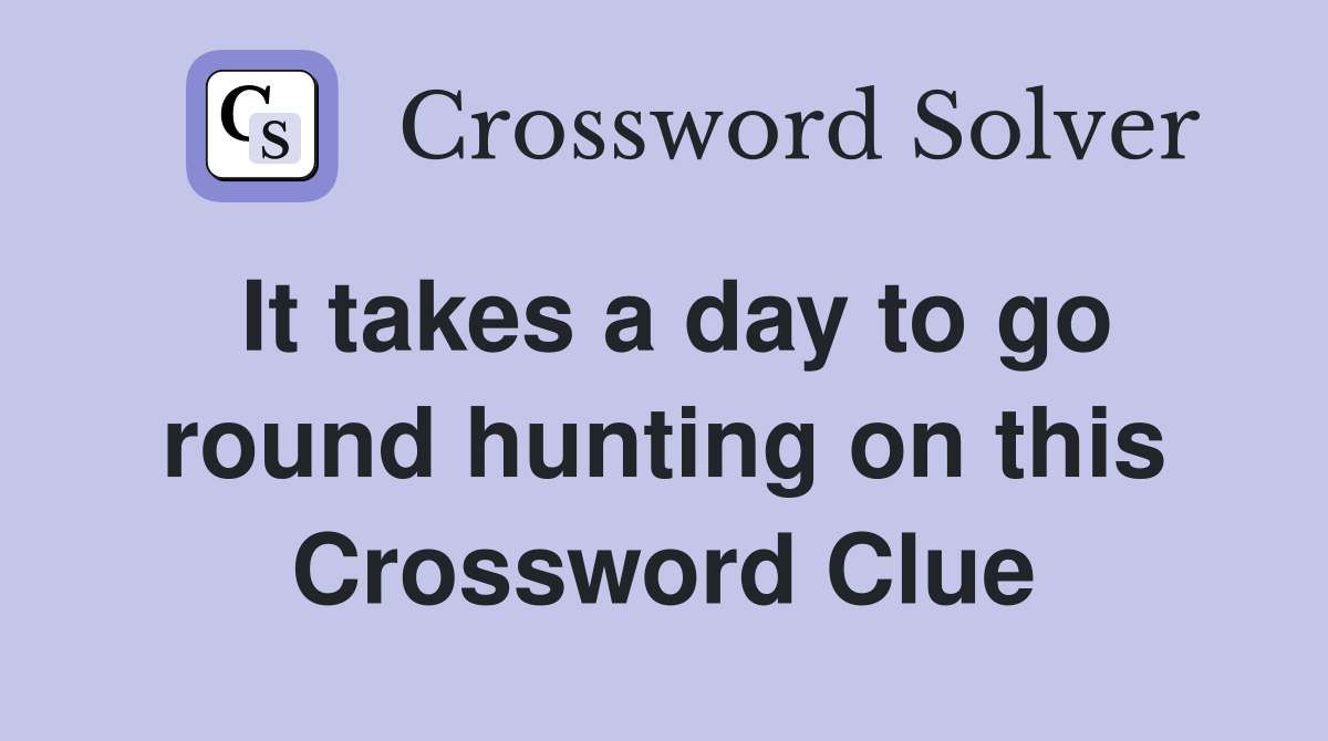 It takes a day to go round hunting on this Crossword Clue