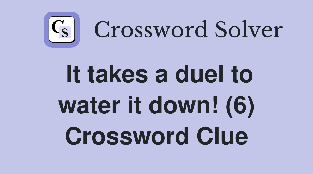 It takes a duel to water it down! (6) Crossword Clue