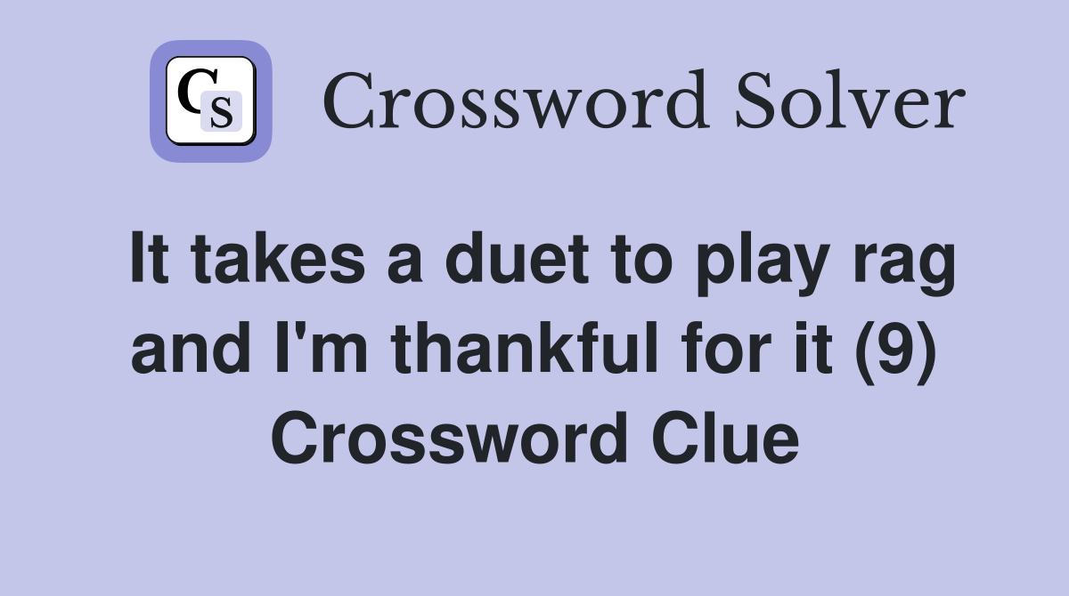 It takes a duet to play rag and I'm thankful for it (9) Crossword Clue