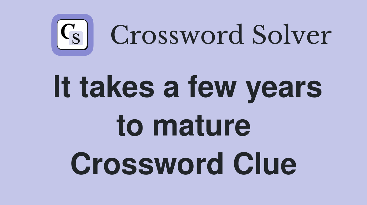 It takes a few years to mature Crossword Clue