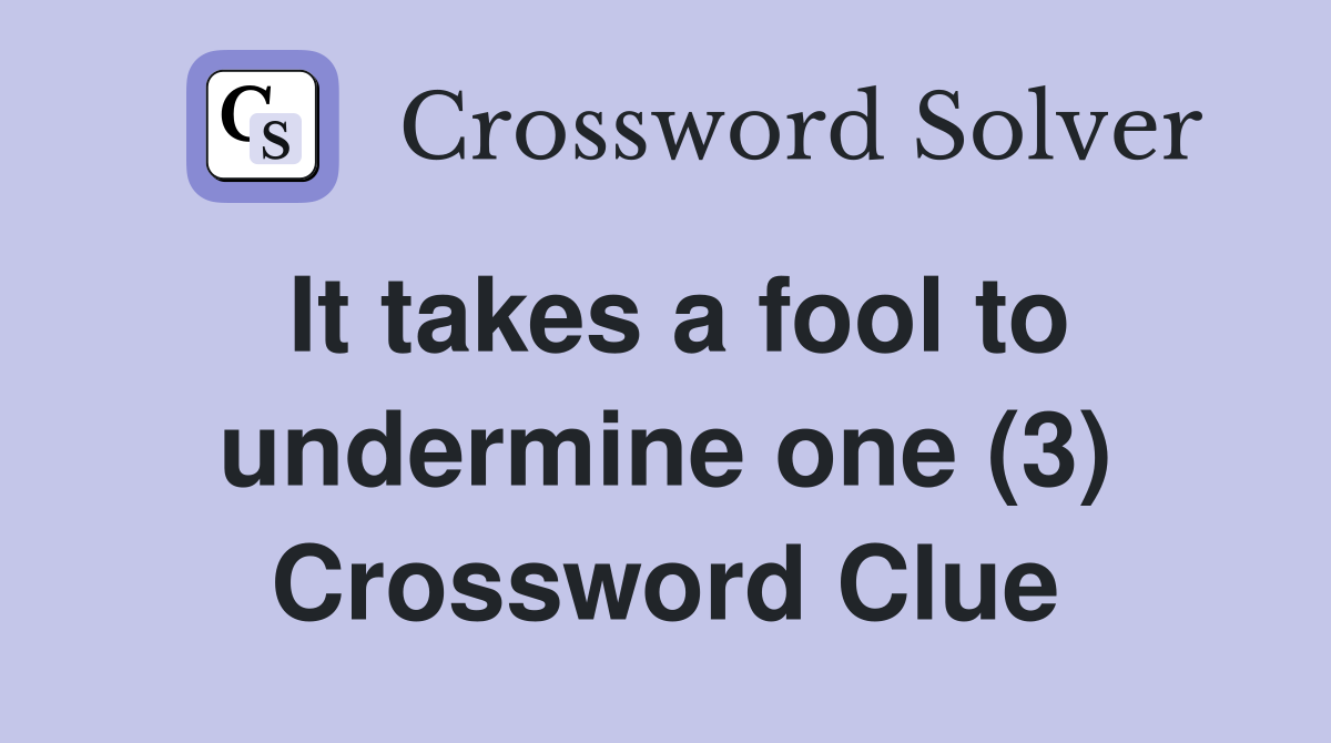 It takes a fool to undermine one (3) Crossword Clue