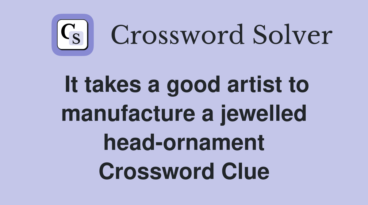 It takes a good artist to manufacture a jewelled head-ornament Crossword Clue