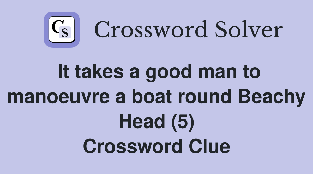 It takes a good man to manoeuvre a boat round Beachy Head (5) Crossword Clue