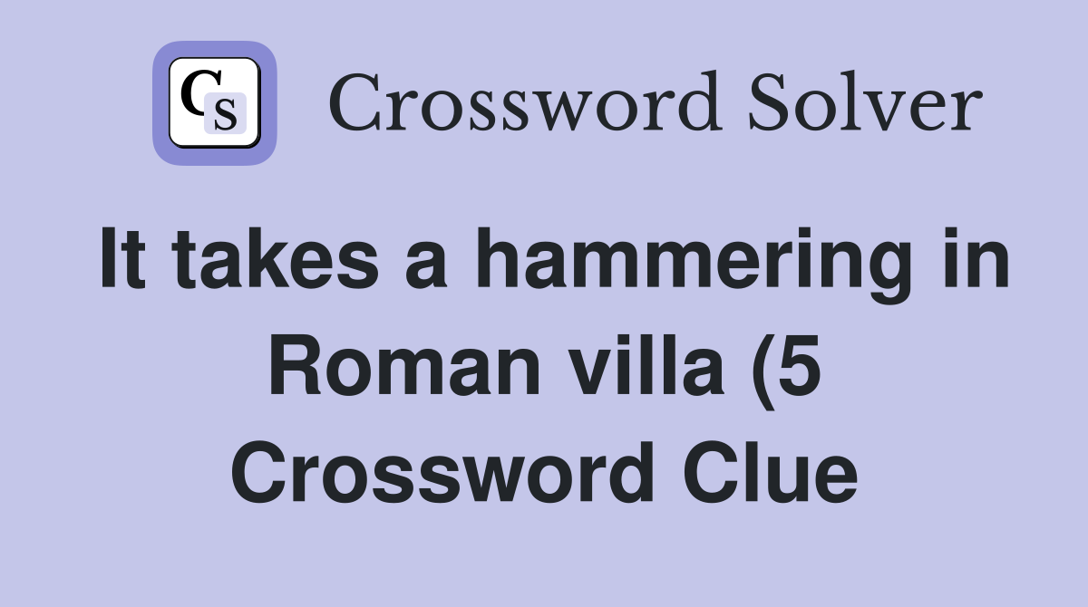 It takes a hammering in Roman villa (5) Crossword Clue Answers It takes a hammering in Roman villa (5) Crossword Clue Answers