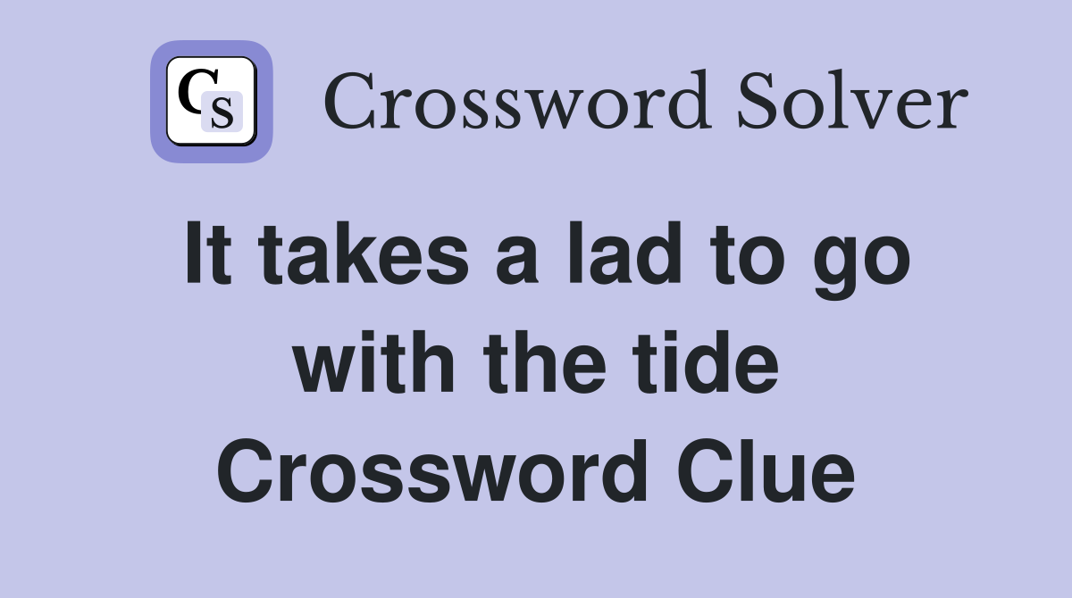 It takes a lad to go with the tide Crossword Clue